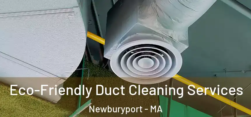  Eco-Friendly Duct Cleaning Services Newburyport - MA